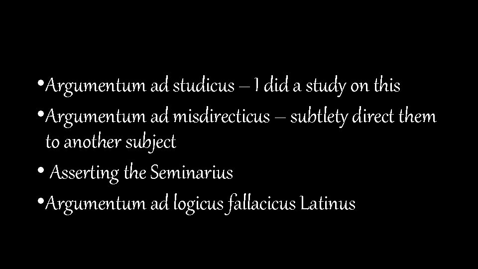  • Argumentum ad studicus – I did a study on this • Argumentum