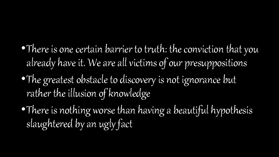  • There is one certain barrier to truth: the conviction that you already