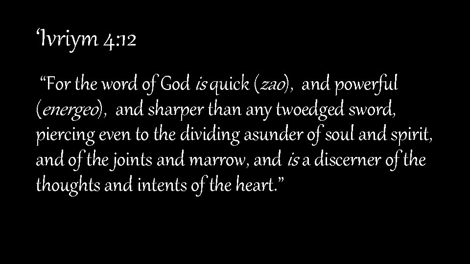 ‘Ivriym 4: 12 “For the word of God is quick (zao), and powerful (energeo),