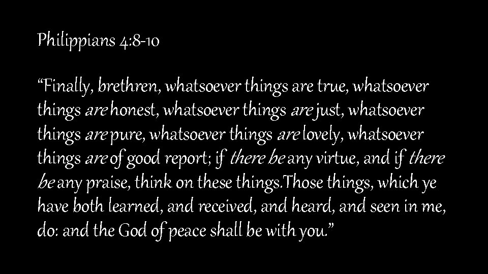 Philippians 4: 8 -10 “Finally, brethren, whatsoever things are true, whatsoever things are honest,
