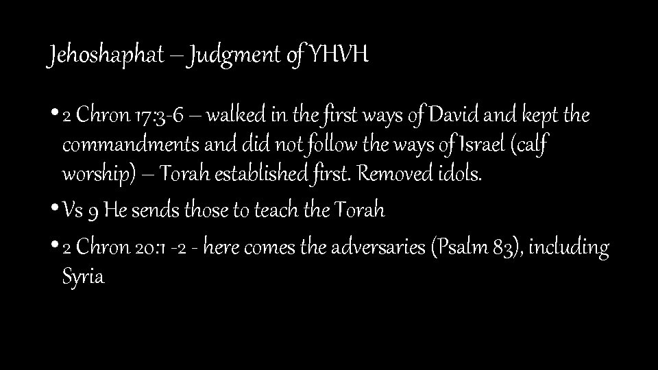 Jehoshaphat – Judgment of YHVH • 2 Chron 17: 3 -6 – walked in