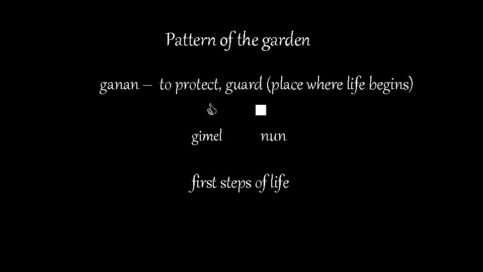 Pattern of the garden ganan – to protect, guard (place where life begins) C