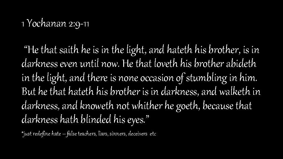 1 Yochanan 2: 9 -11 “He that saith he is in the light, and