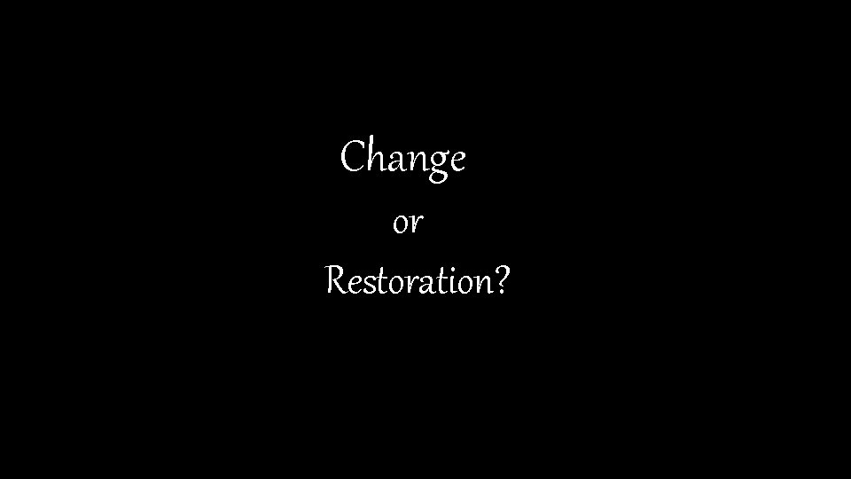 Change or Restoration? 