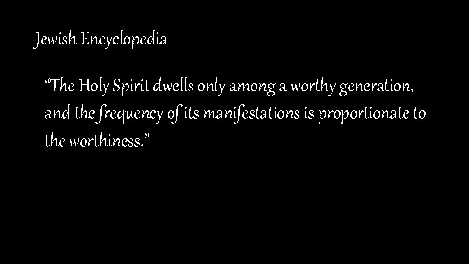 Jewish Encyclopedia “The Holy Spirit dwells only among a worthy generation, and the frequency