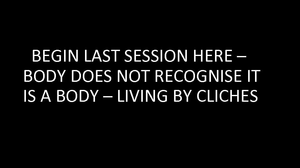 BEGIN LAST SESSION HERE – BODY DOES NOT RECOGNISE IT IS A BODY –
