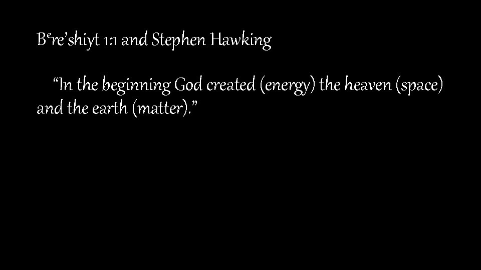 Bere’shiyt 1: 1 and Stephen Hawking “In the beginning God created (energy) the heaven