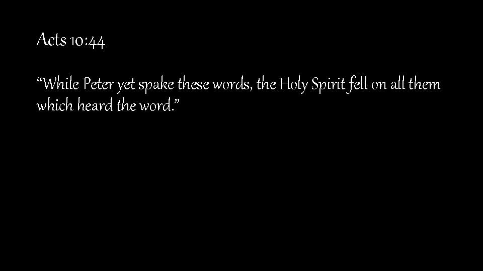 Acts 10: 44 “While Peter yet spake these words, the Holy Spirit fell on