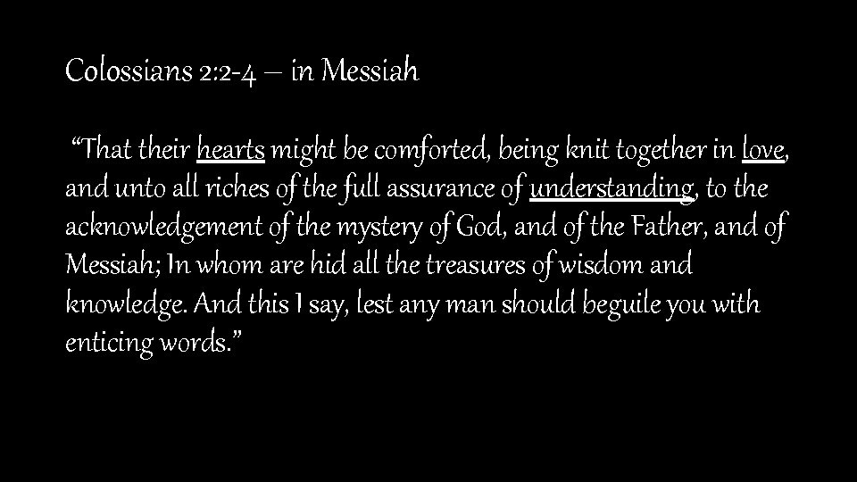 Colossians 2: 2 -4 – in Messiah “That their hearts might be comforted, being