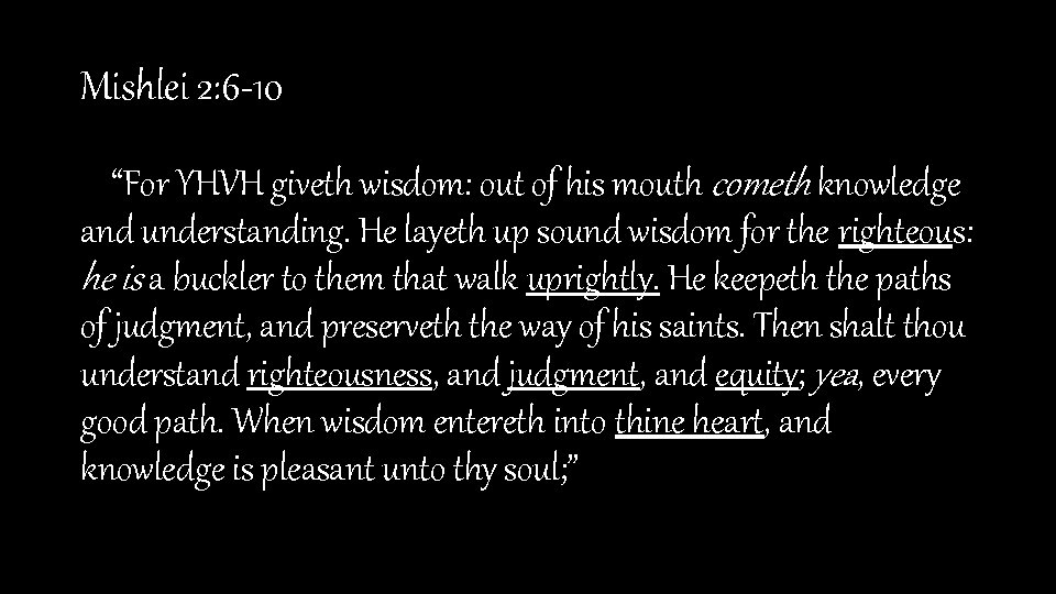 Mishlei 2: 6 -10 “For YHVH giveth wisdom: out of his mouth cometh knowledge