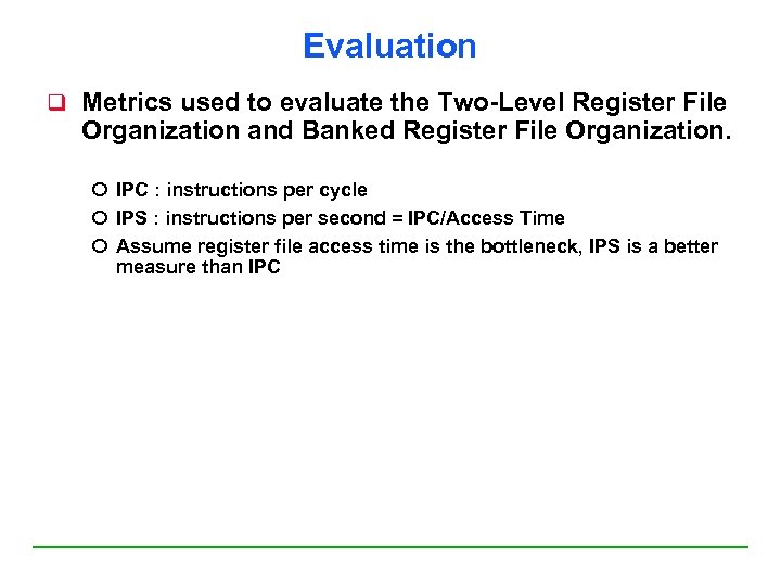 Evaluation q Metrics used to evaluate the Two-Level Register File Organization and Banked Register