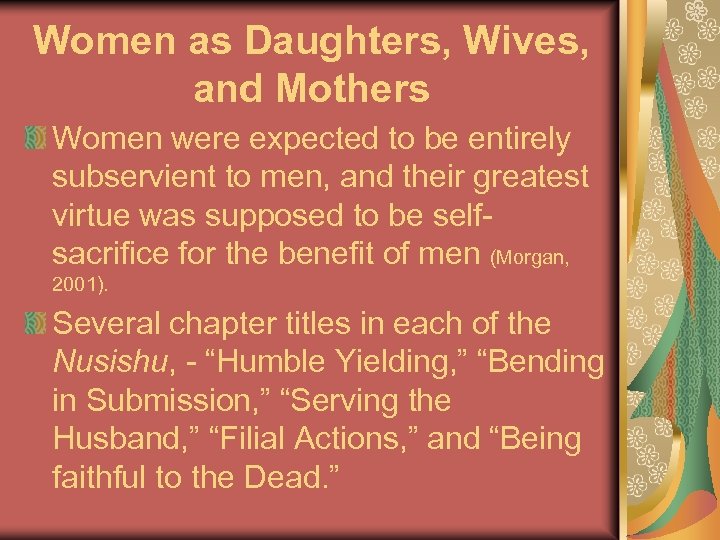 Women as Daughters, Wives, and Mothers Women were expected to be entirely subservient to