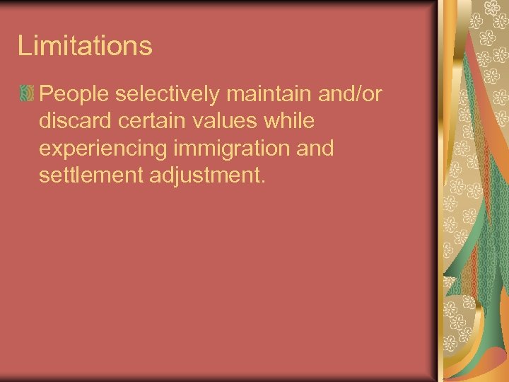 Limitations People selectively maintain and/or discard certain values while experiencing immigration and settlement adjustment.