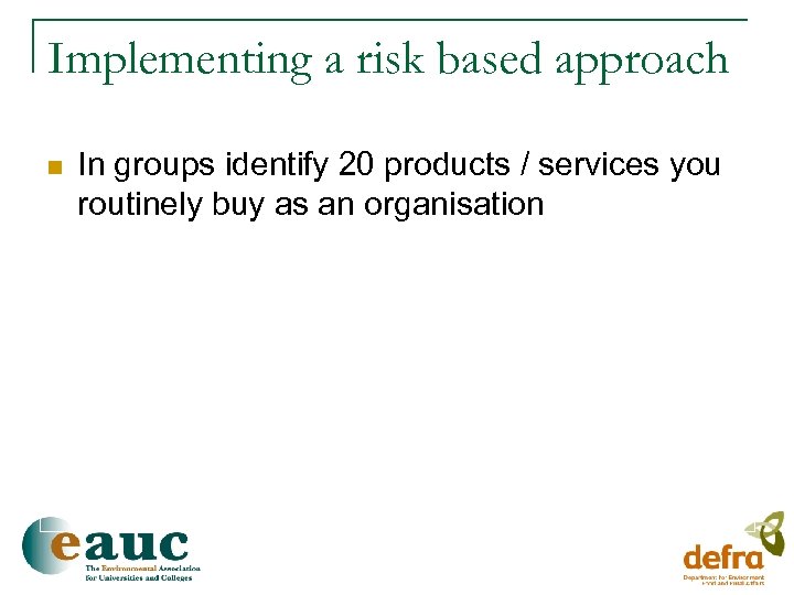 Implementing a risk based approach n In groups identify 20 products / services you