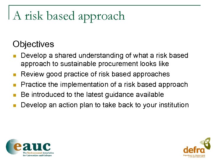 A risk based approach Objectives n n n Develop a shared understanding of what