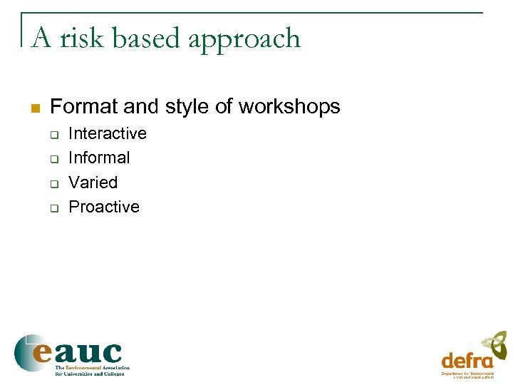 A risk based approach n Format and style of workshops q q Interactive Informal