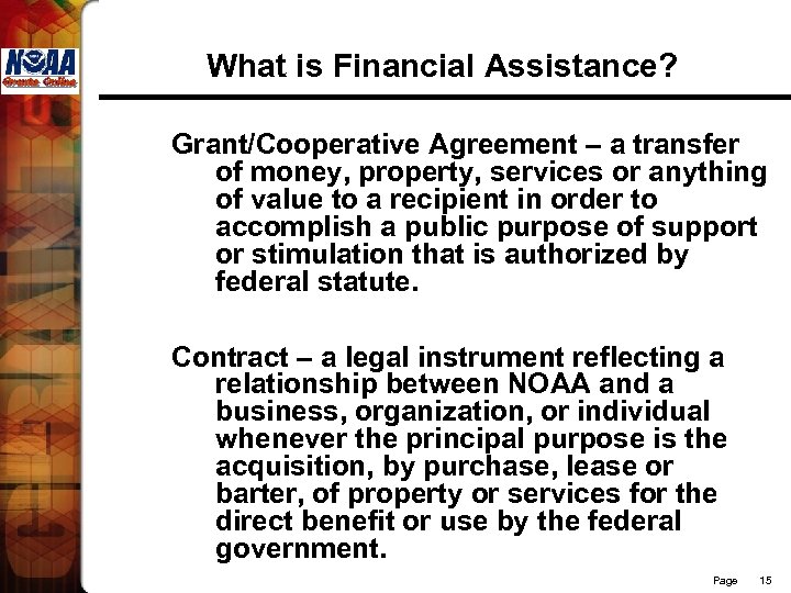 What is Financial Assistance? Grant/Cooperative Agreement – a transfer of money, property, services or