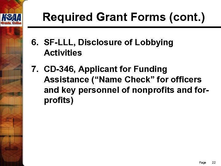 Required Grant Forms (cont. ) 6. SF-LLL, Disclosure of Lobbying Activities 7. CD-346, Applicant