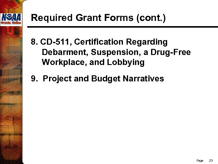 Required Grant Forms (cont. ) 8. CD-511, Certification Regarding Debarment, Suspension, a Drug-Free Workplace,