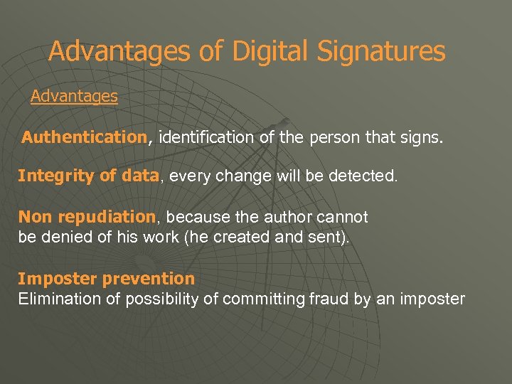 Advantages of Digital Signatures Advantages Authentication, identification of the person that signs. Integrity of