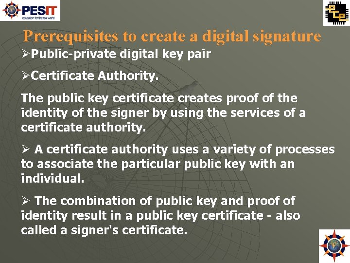 Prerequisites to create a digital signature Public-private digital key pair Certificate Authority. The public