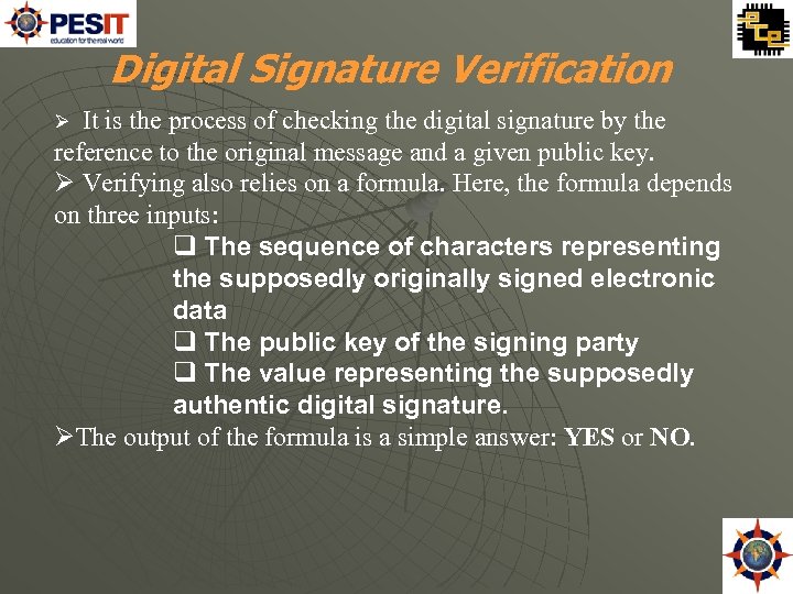 Digital Signature Verification It is the process of checking the digital signature by the