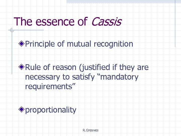 The essence of Cassis Principle of mutual recognition Rule of reason (justified if they