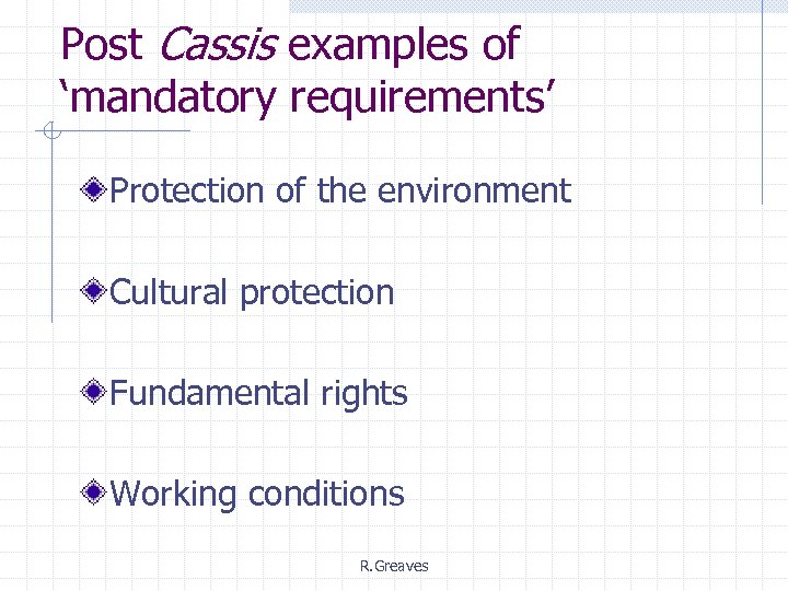 Post Cassis examples of ‘mandatory requirements’ Protection of the environment Cultural protection Fundamental rights