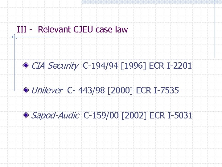 III - Relevant CJEU case law CIA Security C-194/94 [1996] ECR I-2201 Unilever C-
