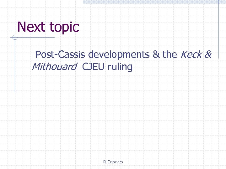 Next topic Post-Cassis developments & the Keck & Mithouard CJEU ruling R. Greaves 