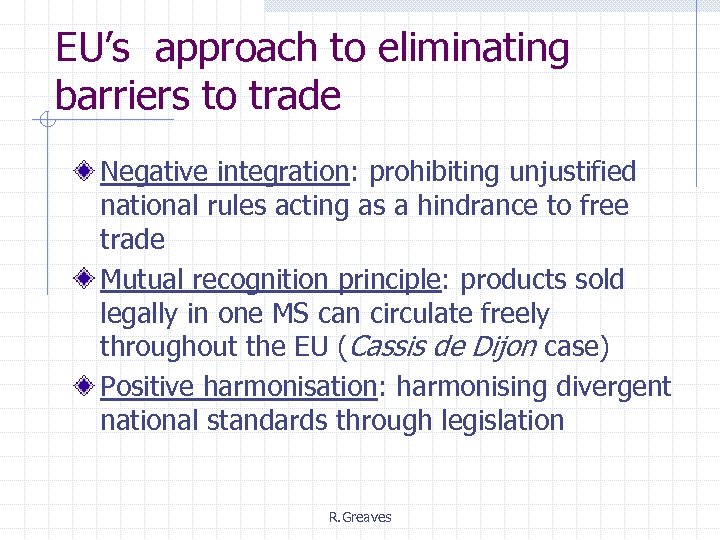 EU’s approach to eliminating barriers to trade Negative integration: prohibiting unjustified national rules acting