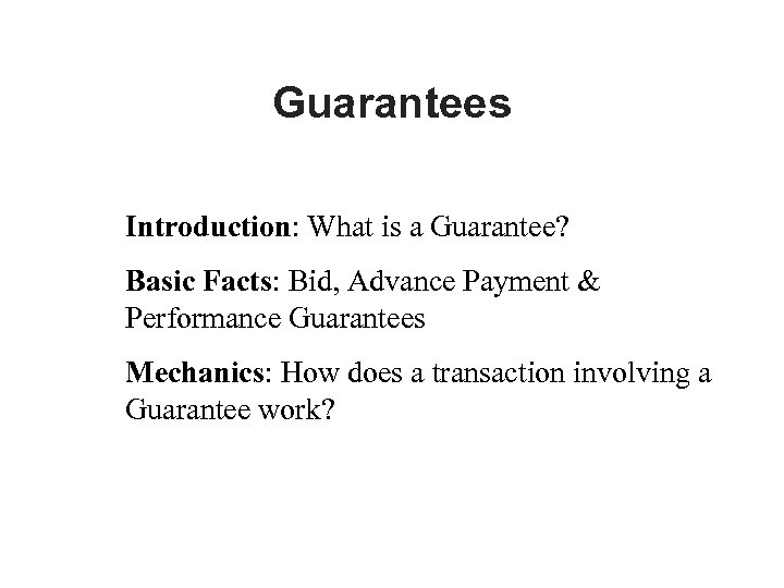 Guarantees Introduction: What is a Guarantee? Basic Facts: Bid, Advance Payment & Performance Guarantees