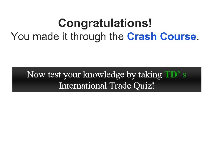 Congratulations! You made it through the Crash Course. Now test your knowledge by taking