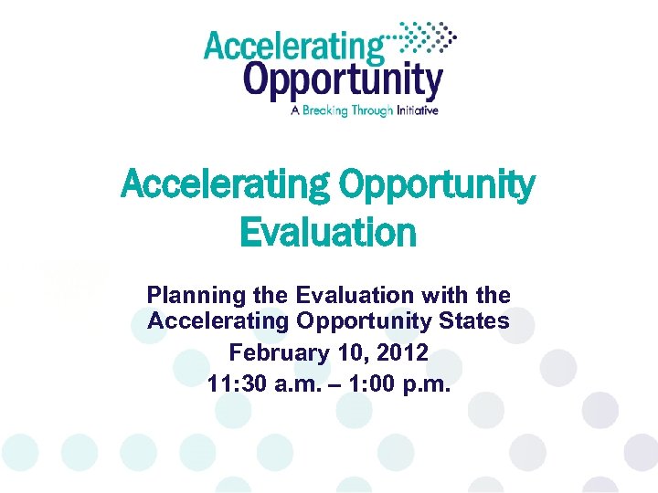 Accelerating Opportunity Evaluation Planning the Evaluation with the Accelerating Opportunity States February 10, 2012