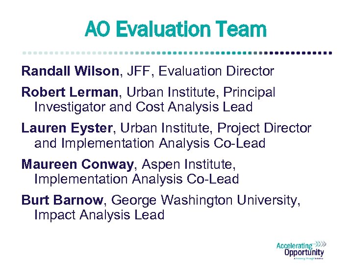 AO Evaluation Team Randall Wilson, JFF, Evaluation Director Robert Lerman, Urban Institute, Principal Investigator
