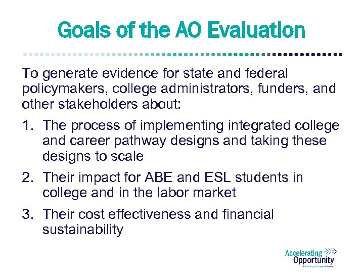 Goals of the AO Evaluation To generate evidence for state and federal policymakers, college