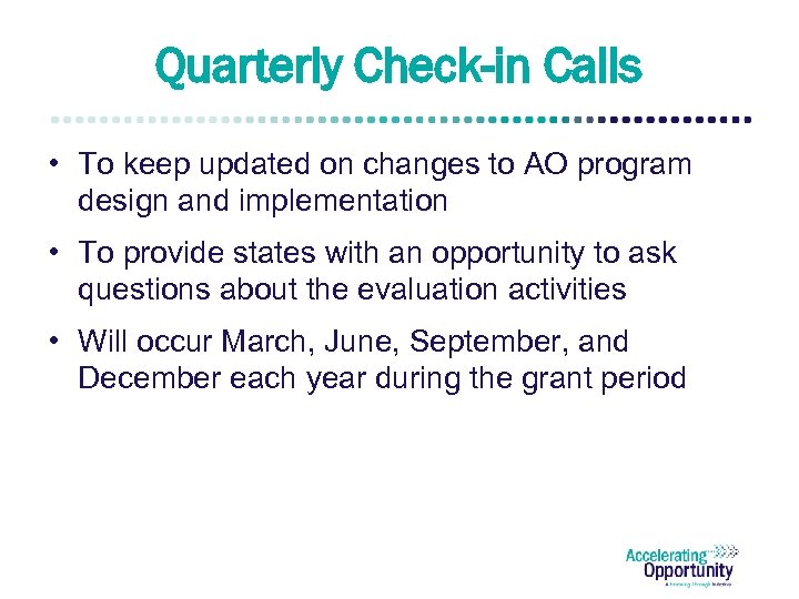 Quarterly Check-in Calls • To keep updated on changes to AO program design and