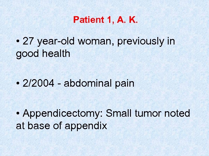  Patient 1, A. K. • 27 year-old woman, previously in good health •