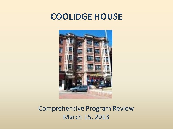 COOLIDGE HOUSE Comprehensive Program Review March 15, 2013 