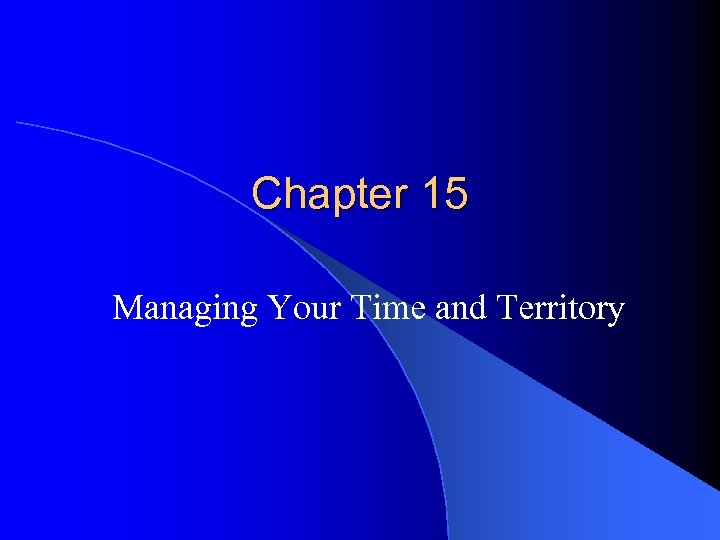 Chapter 15 Managing Your Time and Territory 