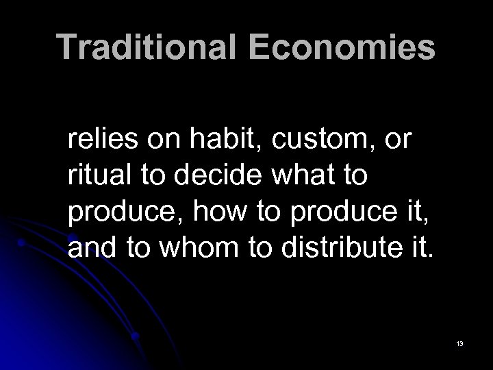 Traditional Economies relies on habit, custom, or ritual to decide what to produce, how