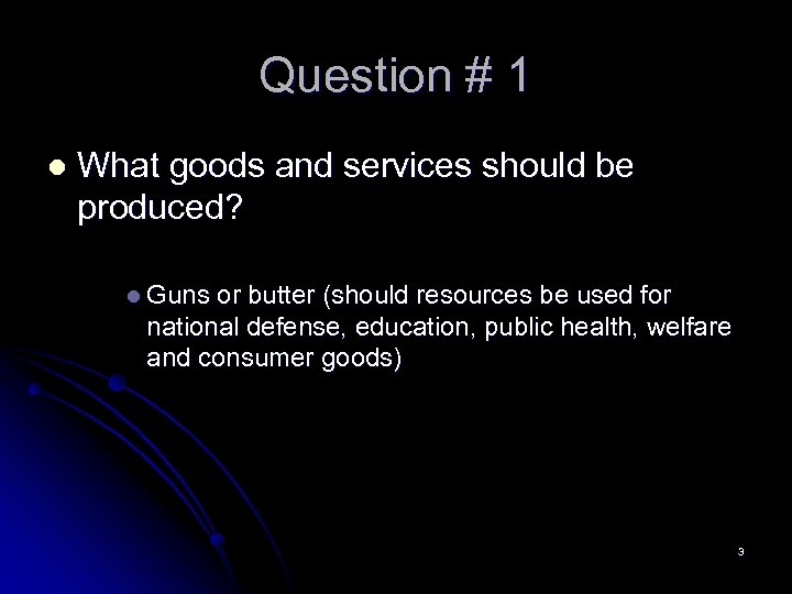 Question # 1 l What goods and services should be produced? l Guns or