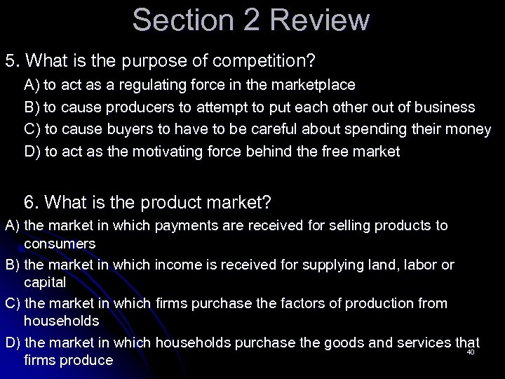 Section 2 Review 5. What is the purpose of competition? A) to act as
