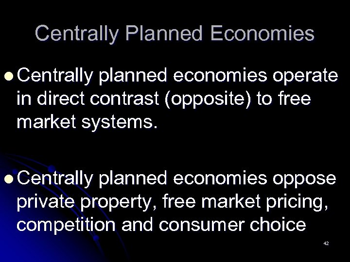 Centrally Planned Economies l Centrally planned economies operate in direct contrast (opposite) to free