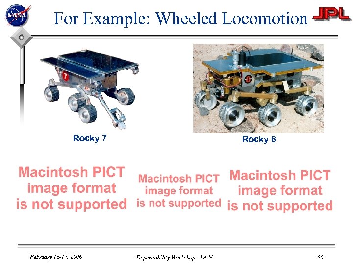 For Example: Wheeled Locomotion Rocky 7 February 16 -17, 2006 Rocky 8 Dependability Workshop