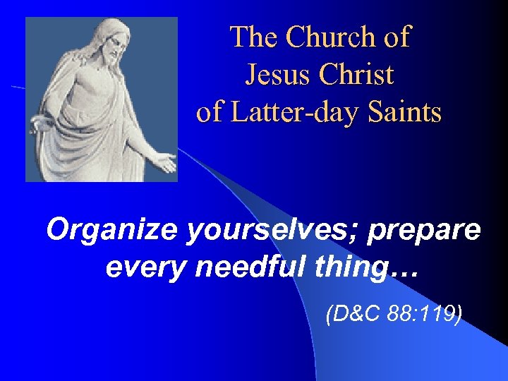 The Church of Jesus Christ of Latter-day Saints Organize yourselves; prepare every needful thing…