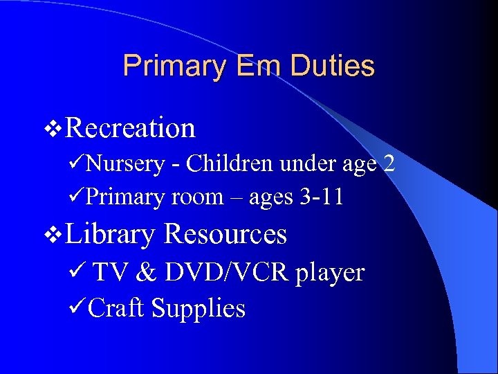 Primary Em Duties v. Recreation üNursery - Children under age 2 üPrimary room –