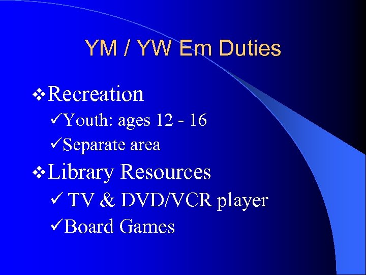 YM / YW Em Duties v. Recreation üYouth: ages 12 - 16 üSeparate area