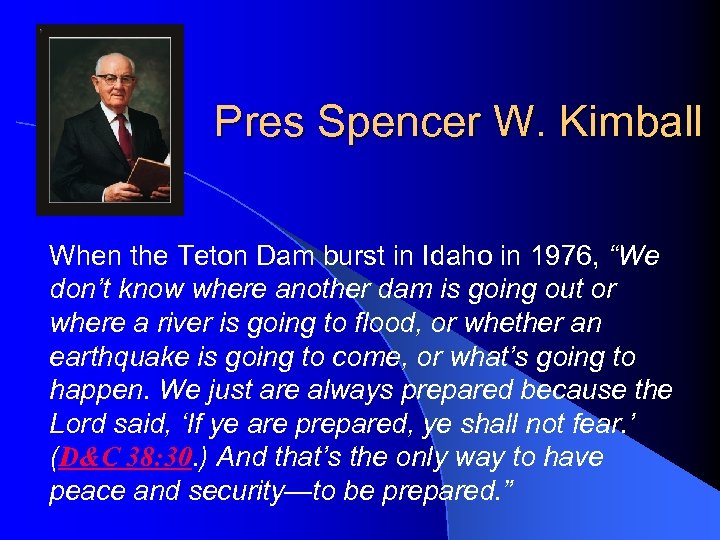 Pres Spencer W. Kimball When the Teton Dam burst in Idaho in 1976, “We