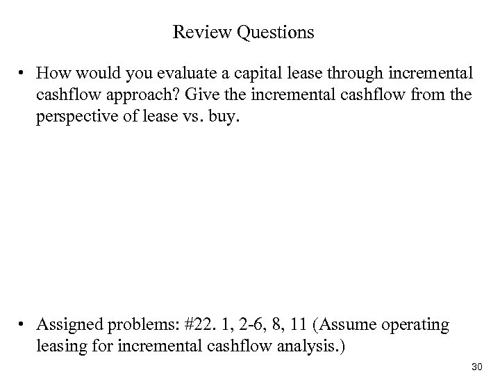 Review Questions • How would you evaluate a capital lease through incremental cashflow approach?